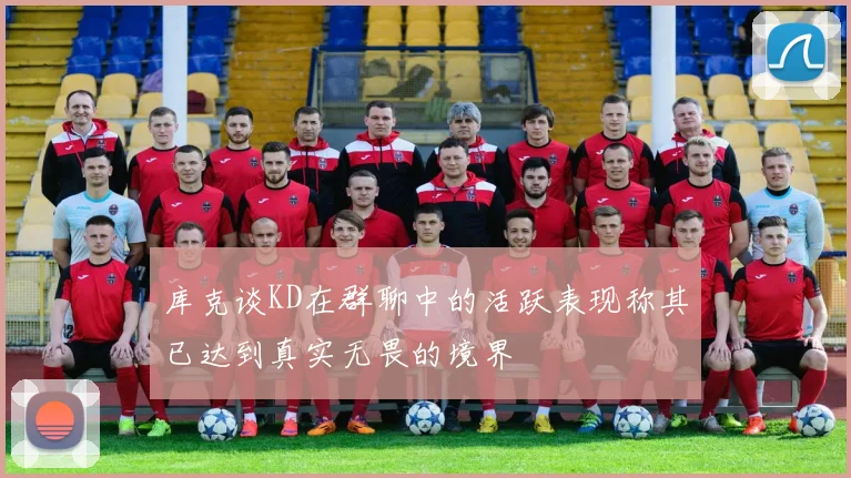 库克谈KD在群聊中的活跃表现称其已达到真实无畏的境界